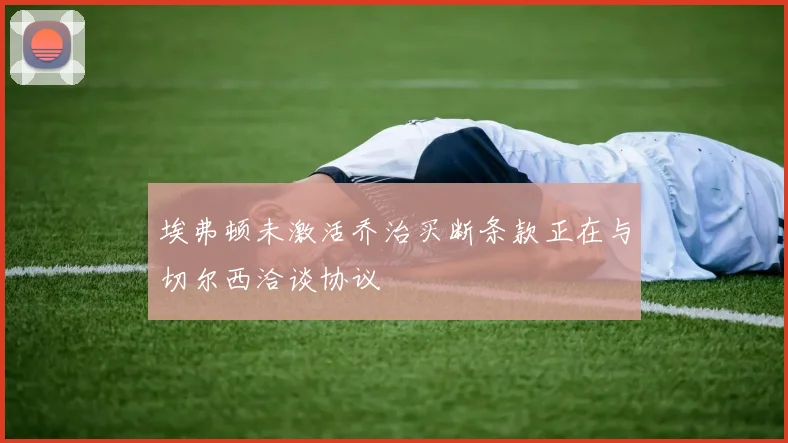 埃弗顿未激活乔治买断条款正在与切尔西洽谈协议